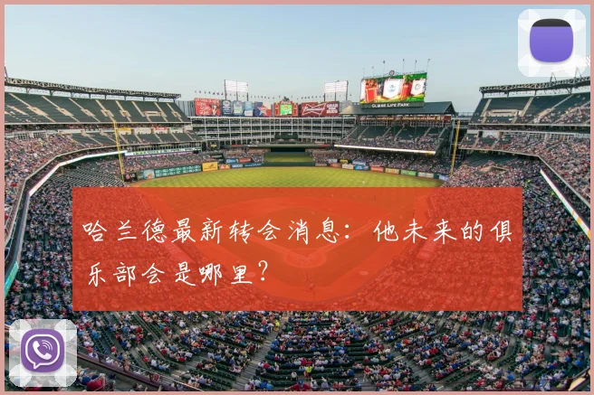 哈兰德最新转会消息：他未来的俱乐部会是哪里？
